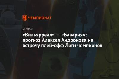«Вильярреал» — «Бавария»: прогноз Алексея Андронова на встречу плей-офф Лиги чемпионов