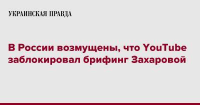 В России возмущены, что YouTube заблокировал брифинг Захаровой