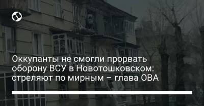 Оккупанты не смогли прорвать оборону ВСУ в Новотошковском: стреляют по мирным – глава ОВА
