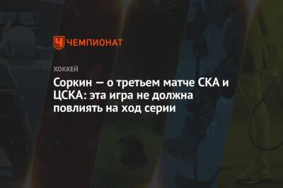 Соркин — о третьем матче СКА и ЦСКА: эта игра не должна повлиять на ход серии