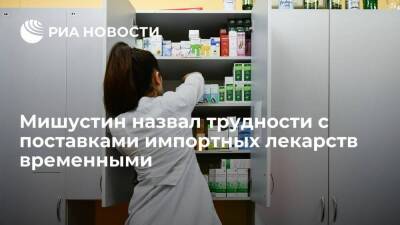 Премьер Мишустин назвал трудности с поставками импортных лекарств временными