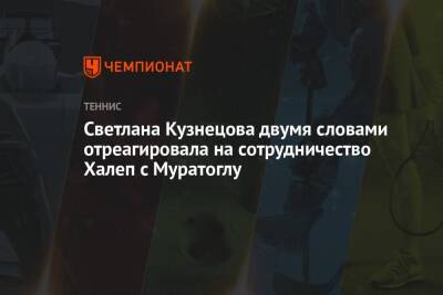 Светлана Кузнецова двумя словами отреагировала на сотрудничество Халеп с Муратоглу