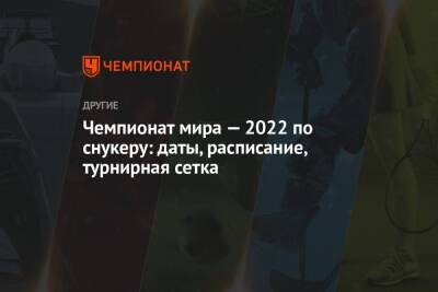 Чемпионат мира — 2022 по снукеру: даты, расписание, турнирная сетка