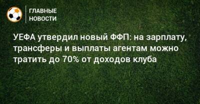 УЕФА утвердил новый ФФП: на зарплату, трансферы и выплаты агентам можно тратить до 70% от доходов клуба