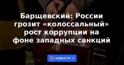 Барщевский: России грозит «колоссальный» рост коррупции на фоне западных санкций