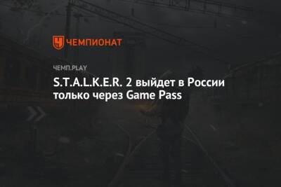 S.T.A.L.K.E.R. 2 выйдет в России только через Game Pass