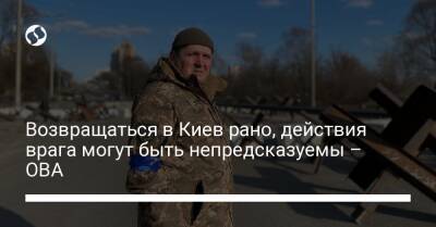 Возвращаться в Киев рано, действия врага могут быть непредсказуемы - ОВА