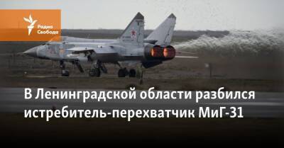 В Ленинградской области разбился истребитель-перехватчик МиГ-31