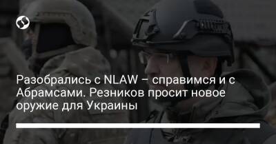 Разобрались с NLAW – справимся и с Абрамсами. Резников просит новое оружие для Украины