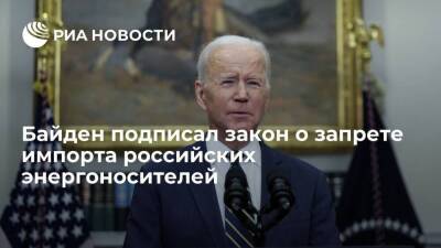 Байден подписал законы о запрете импорта российских энергоносителей и ограничении торговли