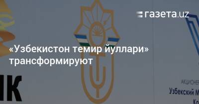 «Узбекистон темир йуллари» трансформируют