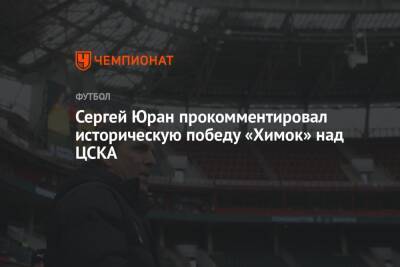 Сергей Юран прокомментировал историческую победу «Химок» над ЦСКА