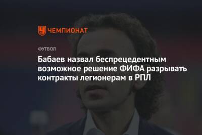 Бабаев назвал беспрецедентным возможное решение ФИФА разрывать контракты легионерам в РПЛ