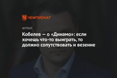 Кобелев — о «Динамо»: если хочешь что-то выиграть, то должно сопутствовать и везение