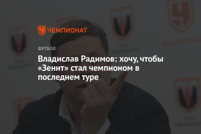 Владислав Радимов: хочу, чтобы «Зенит» стал чемпионом в последнем туре