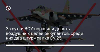 За сутки ВСУ поразили девять воздушных целей оккупантов, среди них два штурмовика Су-25