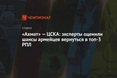 «Ахмат» — ЦСКА: эксперты оценили шансы армейцев вернуться в топ-3 РПЛ