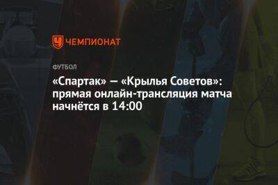 «Спартак» — «Крылья Советов»: прямая онлайн-трансляция матча начнётся в 14:00