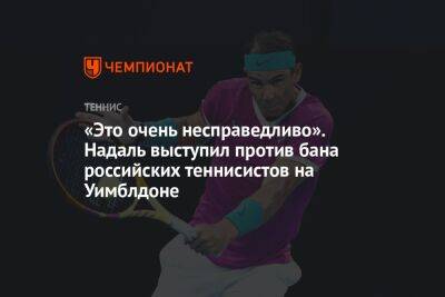 «Это очень несправедливо». Надаль выступил против бана российских теннисистов на Уимблдоне