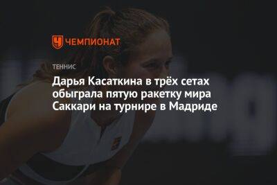 Дарья Касаткина в трёх сетах обыграла пятую ракетку мира Саккари на турнире в Мадриде