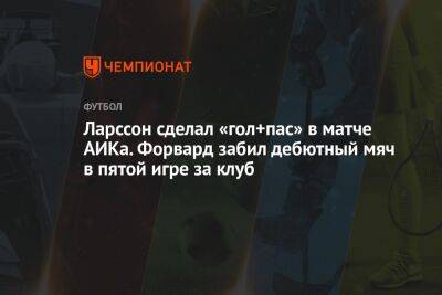 Ларссон сделал «гол+пас» в матче АИКа. Форвард забил дебютный мяч в пятой игре за клуб