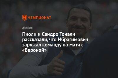 Пиоли и Сандро Тонали рассказали, что Ибрагимович заряжал команду на матч с «Вероной»