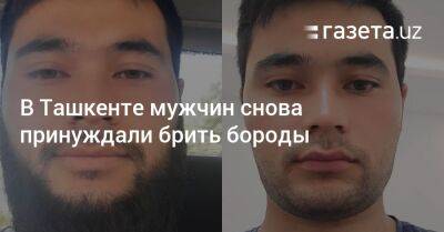 В Ташкенте мужчин снова принуждали брить бороды