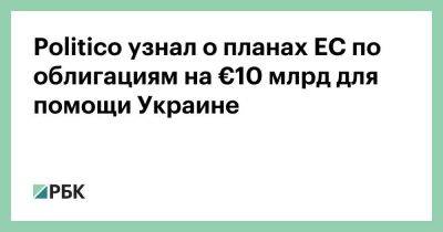 Politico узнал о планах ЕС по облигациям на €10 млрд для помощи Украине