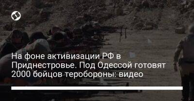 На фоне активизации РФ в Приднестровье. Под Одессой готовят 2000 бойцов теробороны: видео