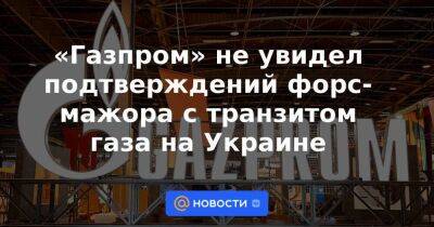 «Газпром» не увидел подтверждений форс-мажора с транзитом газа на Украине