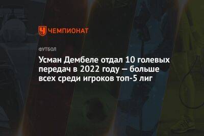Усман Дембеле отдал 10 голевых передач в 2022 году — больше всех среди игроков топ-5 лиг