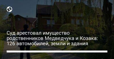 Суд арестовал имущество родственников Медведчука и Козака: 126 автомобилей, земли и здания