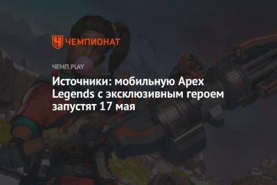 Источники: мобильную Apex Legends с эксклюзивным героем запустят 17 мая