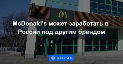 McDonald’s может заработать в России под другим брендом