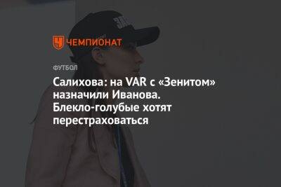 Салихова: на VAR с «Зенитом» назначили Иванова. Блёкло-голубые хотят перестраховаться