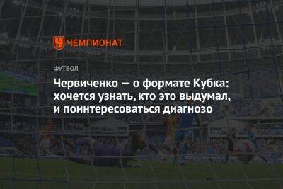 Червиченко — о формате Кубка: хочется узнать, кто это выдумал, и спросить о диагнозе