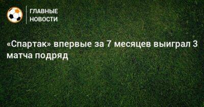 «Спартак» впервые за 7 месяцев выиграл 3 матча подряд