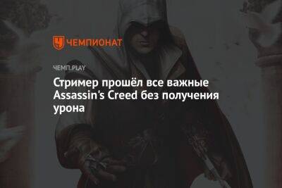 Стример прошёл все важные Assassin's Creed без получения урона