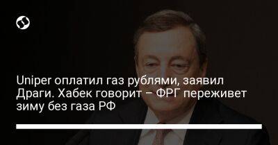 Uniper оплатил газ рублями, заявил Драги. Хабек говорит – ФРГ переживет зиму без газа РФ