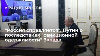 Путин заявил, что Россия справляется с рестрикциями, но "санкционная одержимость" Запада навредит многим странам