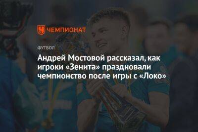 Андрей Мостовой рассказал, как игроки «Зенита» праздновали чемпионство после игры с «Локо»