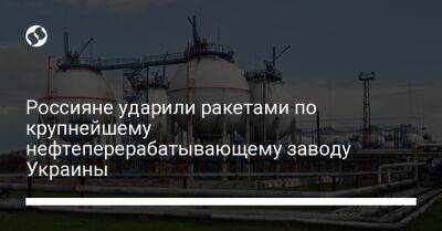 Россияне ударили ракетами по крупнейшему нефтеперерабатывающему заводу Украины