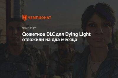 Сюжетное DLC для Dying Light 2 перенесли