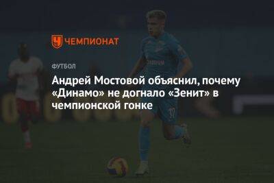 Андрей Мостовой объяснил, почему «Динамо» не догнало «Зенит» в чемпионской гонке