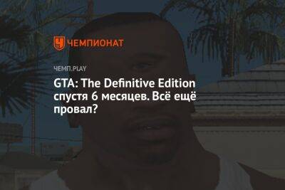 GTA: The Definitive Edition спустя 6 месяцев. Всё ещё провал?