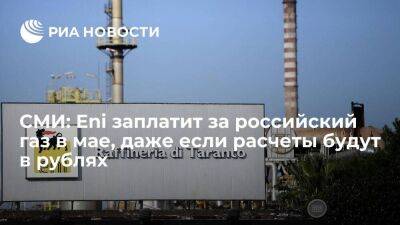 Bloomberg: компания Eni заплатит за российский газ в мае, даже если расчеты будут в рублях