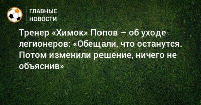 Тренер «Химок» Попов – об уходе легионеров: «Обещали, что останутся. Потом изменили решение, ничего не объяснив»