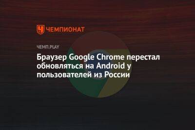 Браузер Google Chrome перестал обновляться на Android у пользователей из России