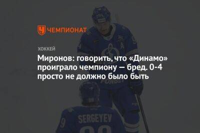 Миронов: говорить, что «Динамо» проиграло чемпиону — бред. 0-4 просто не должно было быть
