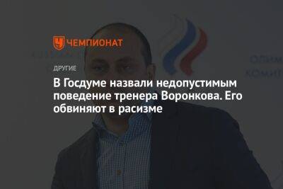 В Госдуме назвали недопустимым поведение тренера Воронкова. Его обвиняют в расизме